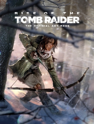 Rise of the Tomb Raider: The Official Art Book - McVittie, Andy