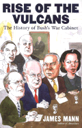 Rise of the Vulcans: The History of Bush's War Cabinet - Mann, James