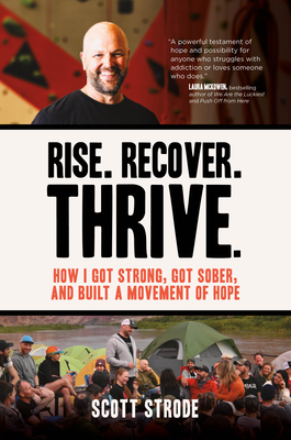 Rise. Recover. Thrive.: How I Got Strong, Got Sober, and Built a Movement of Hope - Strode, Scott