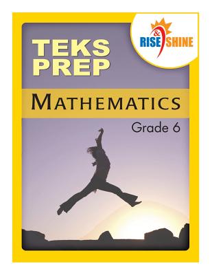 Rise & Shine TEKS Prep Grade 6 Mathematics - Kantrowitz, Ralph R (Editor), and Kantrowitz, Jonathan D