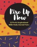 Rise Up Now: 52 Weeks Inspirational Bible Study Journal/Notes: Renew Life Through God's Words, 52 Weeks Inspirational Bible Study Journal/Notes/Workbook (Bible Study/Prayer/Record/Reflect)