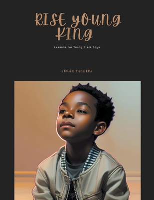 Rise Young King: Lessons For Young Black Boys - Sanders, Jonah