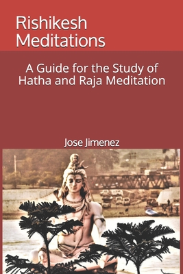 Rishikesh Meditations: A Guide for the Study of Hatha and Raja Yoga Meditation - Gupta, Ram (Contributions by), and Jimenez, Jose Miguel