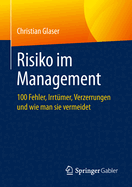 Risiko Im Management: 100 Fehler, Irrt?mer, Verzerrungen Und Wie Man Sie Vermeidet