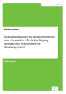 Risikomanagement fr Bauunternehmen unter besonderer Bercksichtigung strategischer Manahmen im Baumanagement