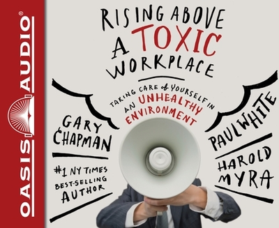 Rising Above a Toxic Workplace: Taking Care of Yourself in an Unhealthy Environment - Chapman, Gary, and White, Paul, Dr., D.P, and Myra, Harold