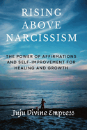 "Rising Above Narcissism: The Power of Affirmations and Self-Improvement for Healing and Growth"