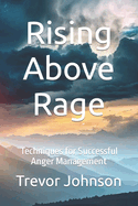 Rising Above Rage: Techniques for Successful Anger Management