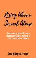 Rising Above Sexual Abuse: How ordinary men and women found supernatural strength to turn trauma into resilience