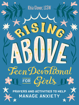 Rising Above: Teen Devotional for Girls: Prayers and Activities to Help Manage Anxiety - Glover, Khia