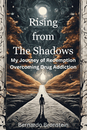 Rising from The Shadows: My Journey of Redemption overcoming Drug Addiction