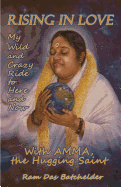 Rising in Love - My Wild and Crazy Ride to Here and Now, with Amma, the Hugging Saint