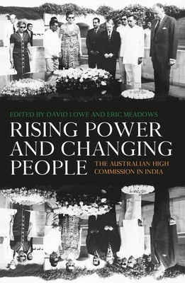 Rising Power and Changing People: The Australian High Commission in India - Lowe, David (Editor), and Meadows, Eric (Editor)