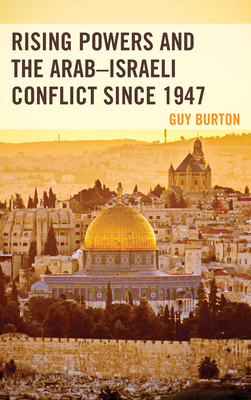 Rising Powers and the Arab-Israeli Conflict since 1947 - Burton, Guy