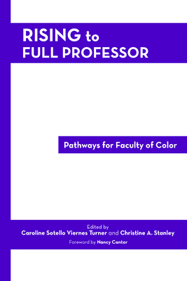 Rising to Full Professor: Pathways for Faculty of Color - Turner, Caroline Sotello Viernes (Editor), and Stanley, Christine A (Editor)