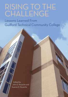 Rising to the Challenge: Lessons Learned from Guilford Technical Community College - Roueche, John E (Editor), and Roueche, Suanne D (Editor)