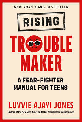 Rising Troublemaker: A Fear-Fighter Manual for Teens - Ajayi Jones, Luvvie