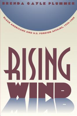 Rising Wind: Black Americans and U.S. Foreign Affairs, 1935-1960 - Plummer, Brenda Gayle, Professor