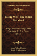Rising Wolf, The White Blackfoot: Hugh Monroe's Story Of His First Year On The Plains (1918)