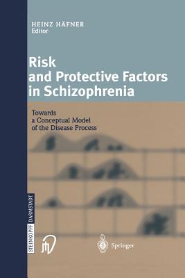Risk and Protective Factors in Schizophrenia: Towards a Conceptual Model of the Disease Process - An Der Heiden, Wolfram, and Hfner, Heinz (Editor), and Resch, Franz