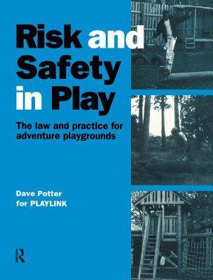 Risk and Safety in Play: The law and practice for adventure playgrounds - Potter, Dave