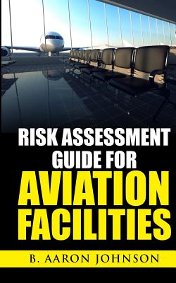 Risk Assessment Guide for Aviation Facilities - Johnson, B Aaron
