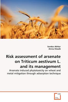 Risk assessment of arsenate on Triticum aestivum L. and its management - Akhtar, Sundus, and Shoaib, Amna