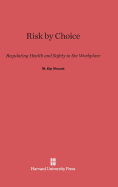 Risk by Choice: Regulating Health and Safety in the Workplace