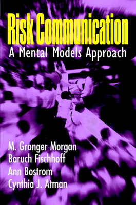 Risk Communication: A Mental Models Approach - Morgan, M Granger, and Fischhoff, Baruch, Ph.D., and Bostrom, Ann