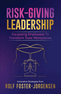 Risk-Giving Leadership: Equipping Employees to Transform Toxic Workplaces