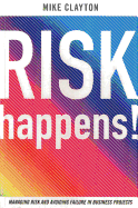 Risk Happens!: Managing Risk and Avoiding Failure in Business Projects