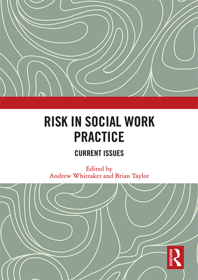 Risk in Social Work Practice: Current Issues - Whittaker, Andrew (Editor), and Taylor, Brian (Editor)