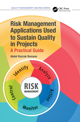 Risk Management Applications Used to Sustain Quality in Projects: A Practical Guide - Rumane, Abdul Razzak