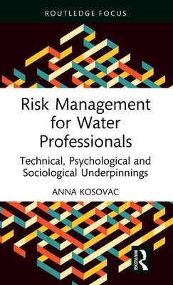 Risk Management for Water Professionals: Technical, Psychological and Sociological Underpinnings - Kosovac, Anna