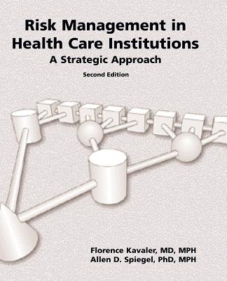 Risk Management in Health Care Institutions: A Strategic Approach - Dansby, Robert L, and Kavaler, Florence, and Spiegel, Allen D