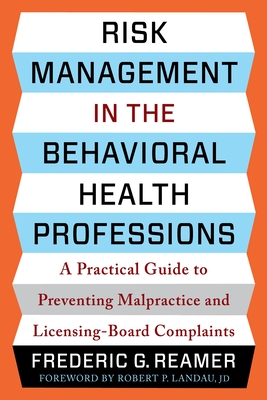 Risk Management in the Behavioral Health Professions: A Practical Guide to Preventing Malpractice and Licensing-Board Complaints - Reamer, Frederic G