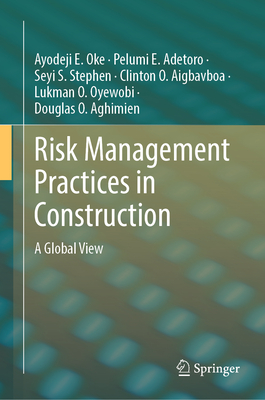 Risk Management Practices in Construction: A Global View - Oke, Ayodeji E, and Adetoro, Pelumi E, and Stephen, Seyi S