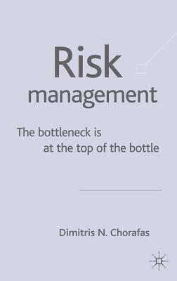 Risk Management: The Bottleneck is at the Top of the Bottle - Chorafas, D.