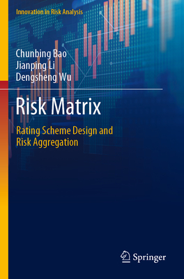 Risk Matrix: Rating Scheme Design and Risk Aggregation - Bao, Chunbing, and Li, Jianping, and Wu, Dengsheng