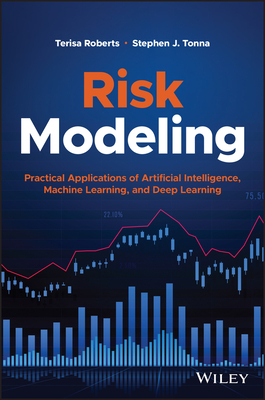 Risk Modeling: Practical Applications of Artificial Intelligence, Machine Learning, and Deep Learning - Roberts, Terisa, and Tonna, Stephen J.