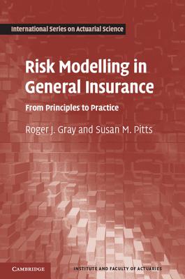 Risk Modelling in General Insurance: From Principles to Practice - Gray, Roger J., and Pitts, Susan M.