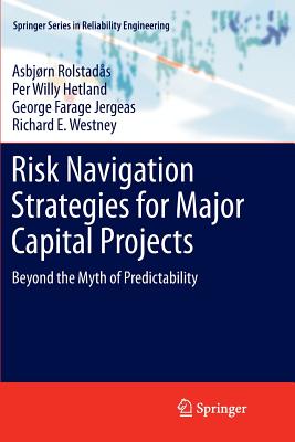Risk Navigation Strategies for Major Capital Projects: Beyond the Myth of Predictability - Rolstads, Asbjrn, and Hetland, Per Willy, and Jergeas, George Farage
