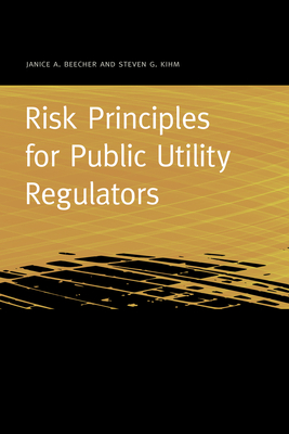 Risk Principles for Public Utility Regulators - Beecher, Janice A, and Kihm, Steven G