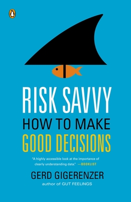 Risk Savvy: How to Make Good Decisions - Gigerenzer, Gerd