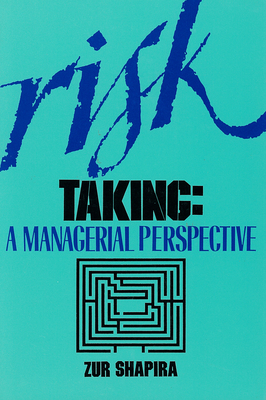 Risk Taking: A Managerial Perspective - Shapira, Zur