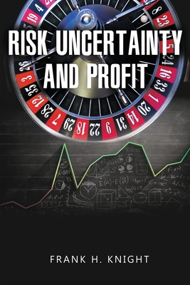 Risk, Uncertainty, and Profit - Knight, Frank H