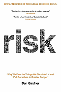 Risk: Why We Fear the Things We Shouldn't - And Put Ourselves in Greater Danger