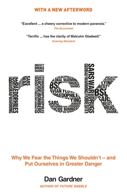 Risk: Why We Fear the Things We Shouldn't -- And Put Ourselves in Greater Danger - Gardner, Dan
