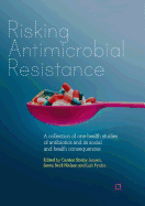 Risking Antimicrobial Resistance: A Collection of One-Health Studies of Antibiotics and Its Social and Health Consequences