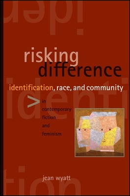 Risking Difference: Identification, Race, and Community in Contemporary Fiction and Feminism - Wyatt, Jean